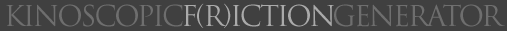 KINOSCOPIC.F(R)ICTION.GENERATOR